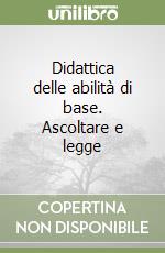 Didattica delle abilità di base. Ascoltare e legge