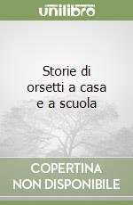 Storie di orsetti a casa e a scuola libro