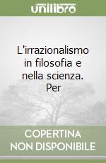 L'irrazionalismo in filosofia e nella scienza. Per libro