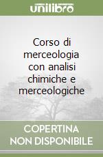 Corso di merceologia con analisi chimiche e merceologiche libro