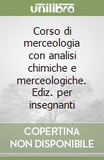 Corso di merceologia con analisi chimiche e merceologiche. Ediz. per insegnanti libro