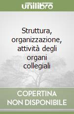 Struttura, organizzazione, attività degli organi collegiali