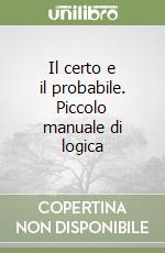 Il certo e il probabile. Piccolo manuale di logica libro