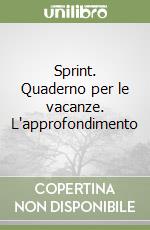 Sprint. Quaderno per le vacanze. L'approfondimento libro