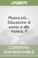 Musica più... Educazione al suono e alla musica. P libro