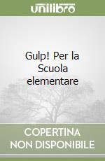 Gulp! Per la Scuola elementare libro
