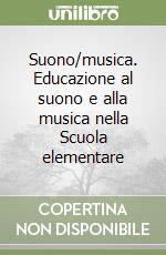 Suono/musica. Educazione al suono e alla musica nella Scuola elementare libro