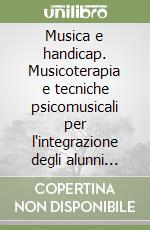 Musica e handicap. Musicoterapia e tecniche psicomusicali per l'integrazione degli alunni handicappati libro