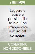 Leggere e scrivere poesia nella scuola. Con un'appendice sull'uso del computer libro