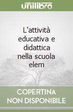 L'attività educativa e didattica nella scuola elem libro