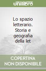 Lo spazio letterario. Storia e geografia della let libro