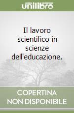 Il lavoro scientifico in scienze dell'educazione.  libro