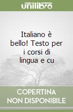 Italiano è bello! Testo per i corsi di lingua e cu libro