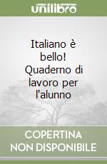 Italiano è bello! Quaderno di lavoro per l'alunno libro