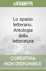 Lo spazio letterario. Antologia della letteratura  libro