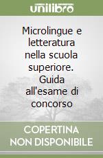 Microlingue e letteratura nella scuola superiore. Guida all'esame di concorso libro