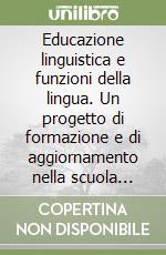 Educazione linguistica e funzioni della lingua. Un progetto di formazione e di aggiornamento nella scuola materna libro