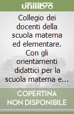 Collegio dei docenti della scuola materna ed elementare. Con gli orientamenti didattici per la scuola materna e i programmi didattici per la scuola elementare