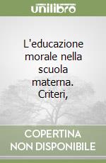 L'educazione morale nella scuola materna. Criteri, libro