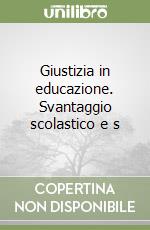 Giustizia in educazione. Svantaggio scolastico e s libro