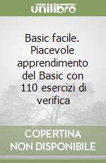 Basic facile. Piacevole apprendimento del Basic con 110 esercizi di verifica libro