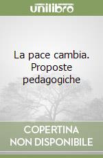 La pace cambia. Proposte pedagogiche libro