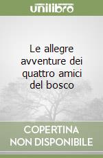 Le allegre avventure dei quattro amici del bosco libro