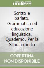 Scritto e parlato. Grammatica ed educazione linguistica. Quaderno. Per la Scuola media (1) libro