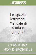 Lo spazio letterario. Manuale di storia e geografi libro