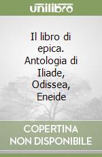 Il libro di epica. Antologia di Iliade, Odissea, Eneide