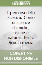 I percorsi della scienza. Corso di scienze chimiche, fisiche e naturali. Per la Scuola media (2) libro