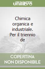 Chimica organica e industriale. Per il triennio de libro