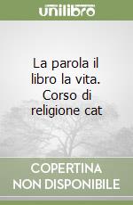 La parola il libro la vita. Corso di religione cat libro