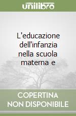 L'educazione dell'infanzia nella scuola materna e  libro