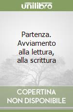 Partenza. Avviamento alla lettura, alla scrittura  libro