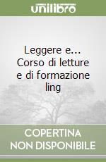 Leggere e... Corso di letture e di formazione ling libro