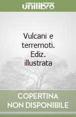 Vulcani e terremoti. Ediz. illustrata libro