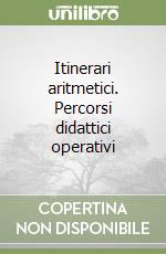 Itinerari aritmetici. Percorsi didattici operativi libro