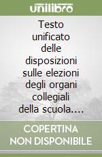 Testo unificato delle disposizioni sulle elezioni degli organi collegiali della scuola. Ordinanze ministeriali n. 215, 216, 217