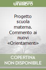 Progetto scuola materna. Commento ai nuovi «Orientamenti» libro