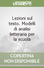 Lezioni sul testo. Modelli di analisi letteraria per la scuola libro