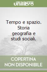 Tempo e spazio. Storia geografia e studi sociali.  libro