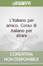 L'italiano per amico. Corso di italiano per strani libro