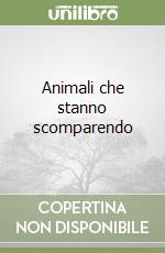 Animali che stanno scomparendo libro