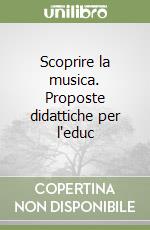 Scoprire la musica. Proposte didattiche per l'educ libro