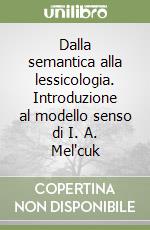 Dalla semantica alla lessicologia. Introduzione al modello senso di I. A. Mel'cuk libro