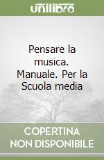 Pensare la musica. Manuale. Per la Scuola media libro