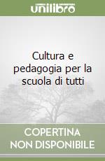 Cultura e pedagogia per la scuola di tutti libro