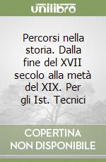 Percorsi nella storia. Dalla fine del XVII secolo alla metà del XIX. Per gli Ist. Tecnici libro