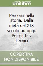 Percorsi nella storia. Dalla metà del XIX secolo ad oggi. Per gli Ist. Tecnici libro